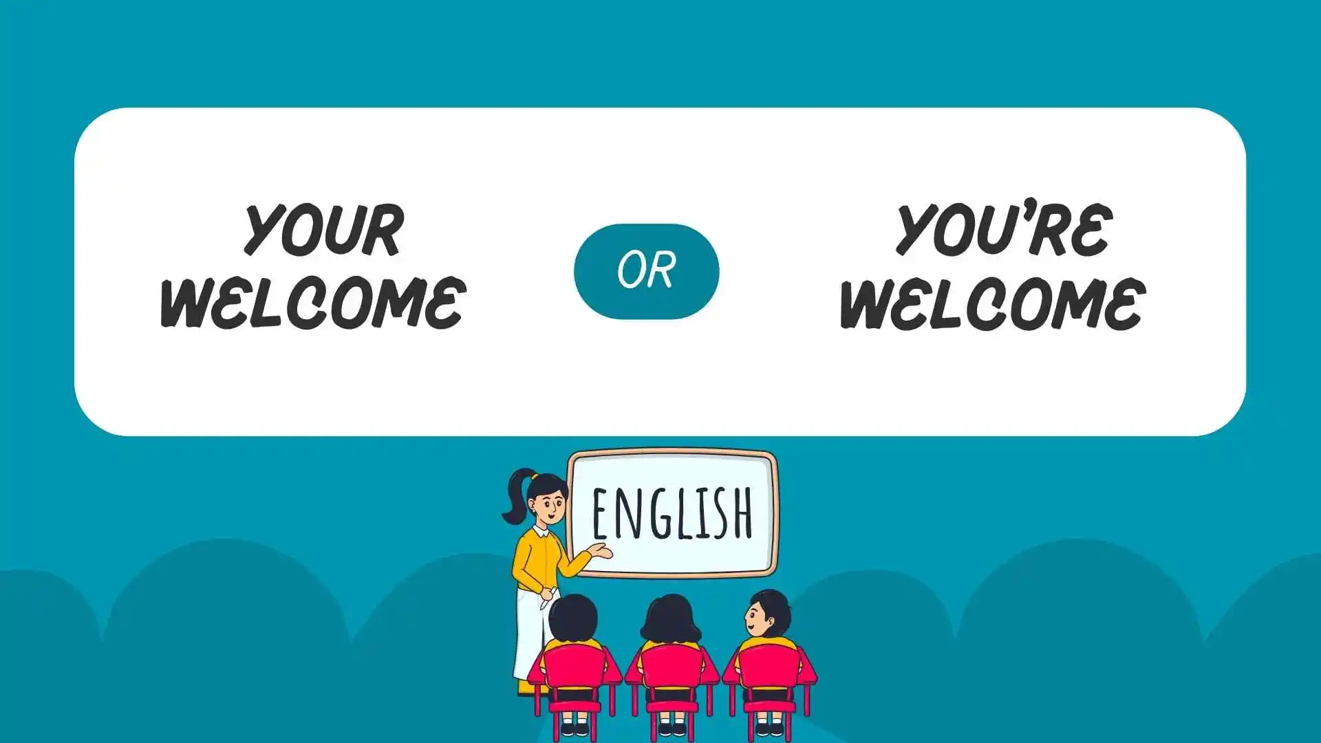 your welcome or you're welcome